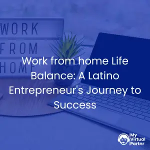 Work from home Life Balance: A Latino Entrepreneur's Journey to Success